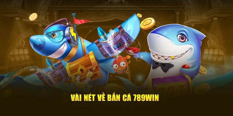 Đôi nét về Bắn cá 789WIN